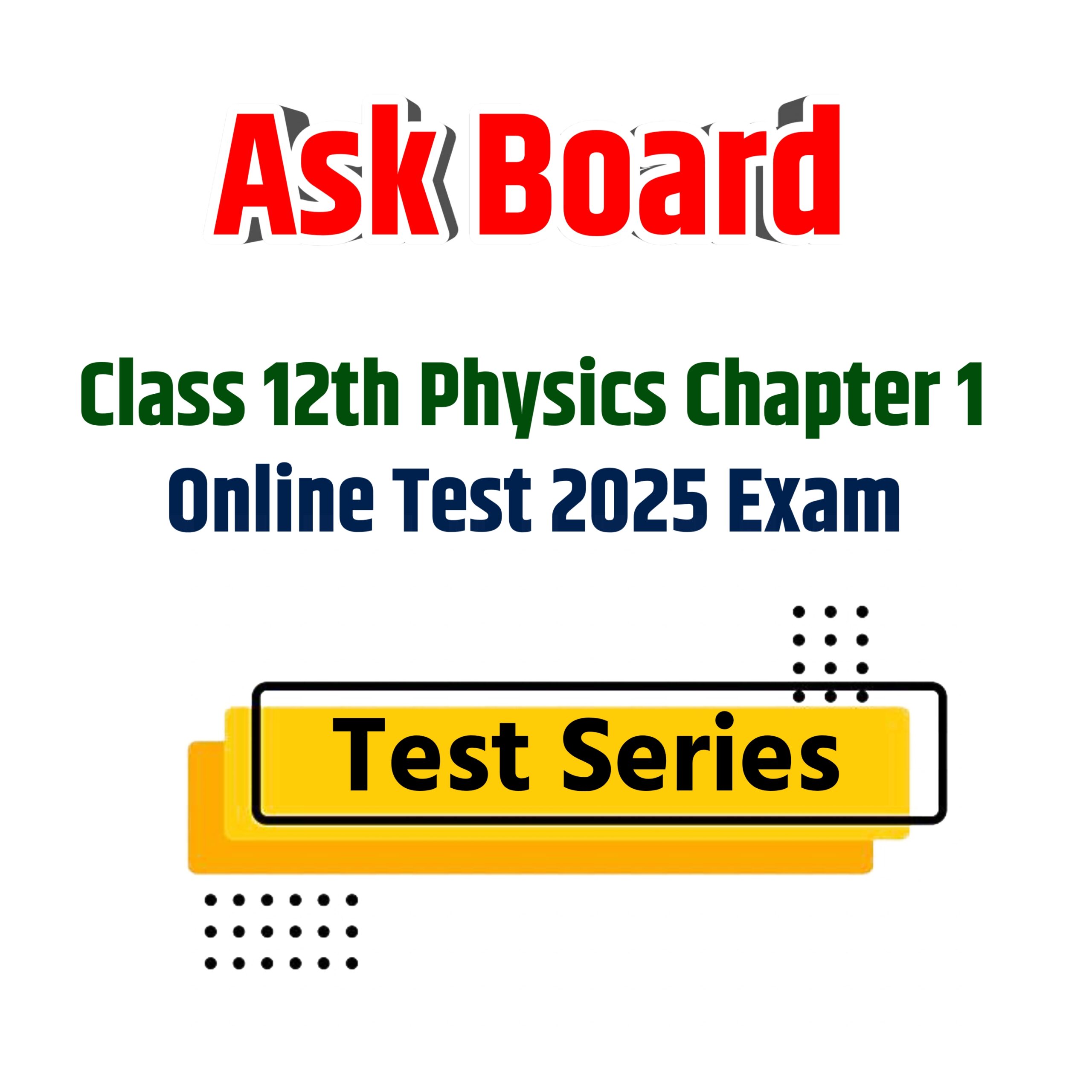 Class 12th Physics Chapter 1 Online Test 2025 Exam